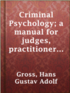 Cover image for Criminal Psychology; a manual for judges, practitioners, and students